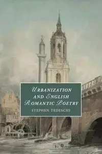 Urbanization and English Romantic Poetry - Stephen Tedeschi