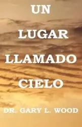 UN LUGAR LLAMADO  CIELO - Gary L. Wood