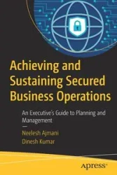 Achieving and Sustaining Secured Business Operations - Ajmani Neelesh