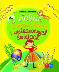 O wiośnie, kurczętach i Wielkanocnych Świętach - Urszula Kozłowska, Ilona Brydak