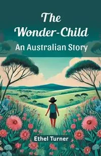 The Wonder-Child An Australian Story - Ethel Turner