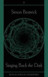Singing Back the Dark - Simon Bestwick