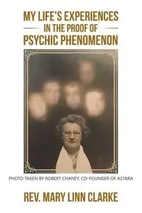 My Life's Experiences in the Proof of Psychic Phenomenon - Rev. Mary Linn Clarke