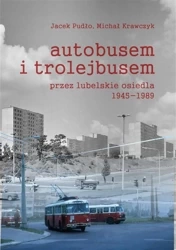Autobusem i trolejbusem przez lubelskie osiedla - Jacek Pudło, Michał Krawczyk