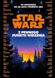 Z pewnego punktu widzenia. 40 opowiadań na 40-lecie "Powrotu Jedi". Star Wars - opracowanie zbiorowe