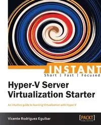 Instant Hyper-V Server Virtualization Starter - Vicente Rodriguez Eguibar