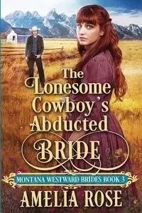 The Lonesome Cowboy's Abducted Bride - Rose Amelia