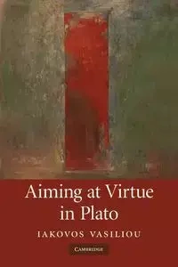 Aiming at Virtue in Plato - Vasiliou Iakovos