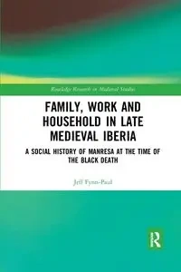 Family, Work, and Household in Late Medieval Iberia - Jeff Fynn-Paul