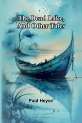The Dead Lake, And Other Tales - Paul Heyse