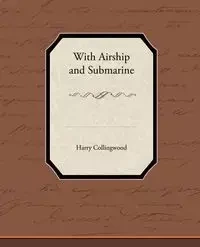 With Airship and Submarine - Harry Collingwood