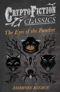 The Eyes of the Panther (Cryptofiction Classics - Weird Tales of Strange Creatures) - Ambrose Bierce