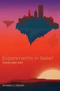 Experiments in Belief - Sheldon J. Pacotti