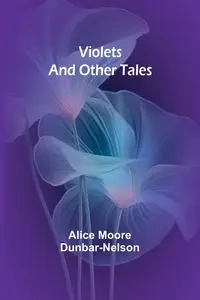 Violets and Other Tales - Alice Moore Dunbar-Nelson