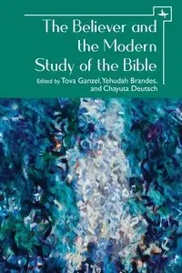 The Believer and the Modern Study of the Bible - Ganzel Tova