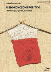 Niedokończone polityki. Demokracja populizm autokracja - Leszek Koczanowicz