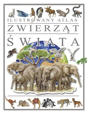 Ilustrowany atlas zwierząt świata - praca zbiorowa