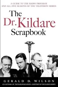 The Dr. Kildare Scrapbook - A Guide to the Radio and Television Series - D. Wilson Gerald