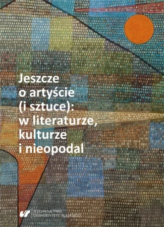 Jeszcze o artyście (i sztuce): w literaturze... - red. Nina Nowara-Matusik