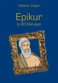Epikur in 60 Minuten - Ziegler Walther