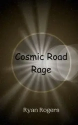 Cosmic Road Rage - Ryan Rogers