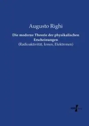 Die moderne Theorie der physikalischen Erscheinungen - Righi Augusto