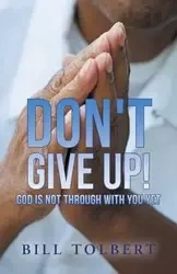 Don't Give Up! - Bill Tolbert