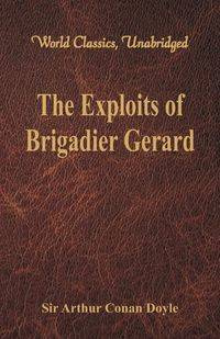 The Exploits of Brigadier Gerard (World Classics, Unabridged) - Arthur Conan Doyle
