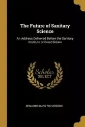 The Future of Sanitary Science - Benjamin Ward Richardson