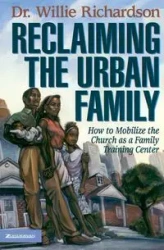 Reclaiming the Urban Family - Willie Richardson
