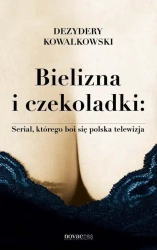 eBook Bielizna i czekoladki: Serial, którego boi się polska telewizja - Dezydery Kowalkowski mobi epub