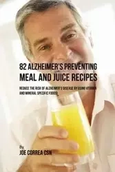 82 Alzheimer's Preventing Meal and Juice Recipes - Joe Correa