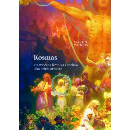 Kosmas .XII - wieczna Kronika Czechów jako dzieło otwarte - Martin Wihoda