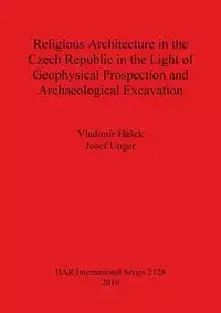 Religious Architecture in the Czech Republic in the Light of Geophysical Prospection and Archaeological Excavation - Hašek Vladimír