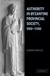 Authority in Byzantine Provincial Society, 950 1100 - Neville Leonora