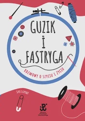 Guzik i fastryga. Rozmowy o szyciu i życiu - Estera Jakubik-Matulka, Anna Sobowiec