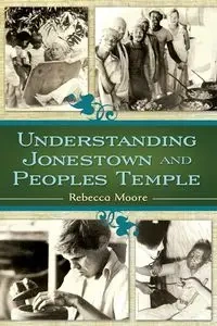 Understanding Jonestown and Peoples Temple - Rebecca Moore