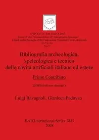 Bibliografia archeologica, speleologica e tecnica delle cavità artificiali italiane ed estere. Primo Contributo - Luigi Bavagnoli