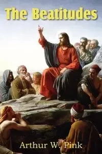 The Beatitudes - Arthur W. Pink