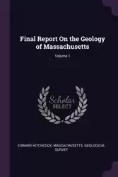Final Report On the Geology of Massachusetts; Volume 1 - Edward Hitchcock