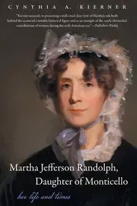 Martha Jefferson Randolph, Daughter of Monticello - Cynthia A. Kierner