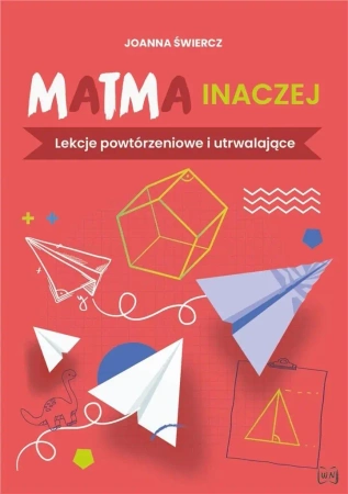 Matma inaczej. Lekcje powtórzeniowe i utrwalające - Joanna Świercz