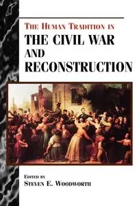 The Human Tradition in the Civil War and Reconstruction - Woodworth Steven E.