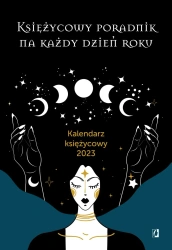 Księżycowy poradnik na każdy dzień roku. Kalendarz księżycowy 2023 - opracowanie zbiorowe