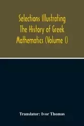 Selections Illustrating The History Of Greek Mathematics (Volume I)