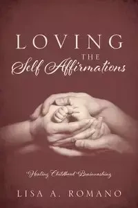 Loving The Self Affirmations - Lisa A. Romano