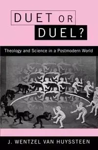 Duet or Duel? Theology and Science in a Postmodern World - Van Huyssteen J. Wentzel