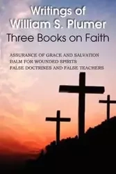 Writings of William S. Plumer, Three Books on Faith - William S. Plumer