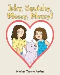 Ishy, Squishy, Messy, Messy! - Jordan Nadine Turner