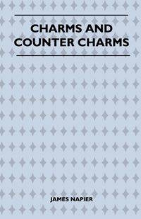 Charms and Counter Charms (Folklore History Series) - James Napier